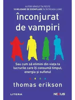 Inconjurat de vampiri. Sau cum sa elimini din viata ta lucrurile care iti consuma timpul, energia si sufletul/Thomas Erikson