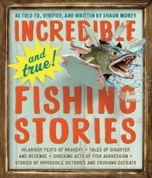 Incredible--And True!--Fishing Stories, Paperback/Shaun Morey