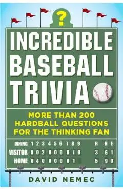 Incredible Baseball Trivia: More Than 200 Hardball Questions for the Thinking Fan - David Nemec