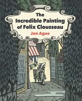 Incredible Painting of Felix Clousseau, Hardback/Jon Agee