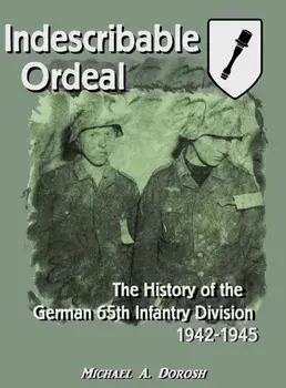 Indescribable Ordeal: The History of the German 65th Infantry Division 1942-1945, Hardcover/Michael Dorosh