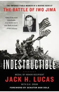 Indestructible: The Unforgettable Memoir of a Marine Hero at the Battle of Iwo Jima - Jack H. Lucas