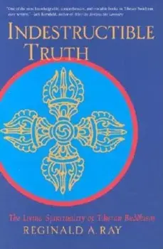 Indestructible Truth: The Living Spirituality of Tibetan Buddhism, Paperback/Reginald A. Ray