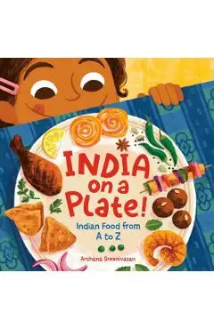 India on a Plate!: Indian Food from A to Z - Archana Sreenivasan