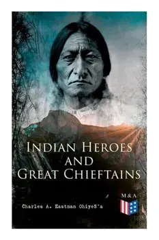Indian Heroes and Great Chieftains: Red Cloud, Spotted Tail, Little Crow, Tamahay, Gall, Crazy Horse, Sitting Bull, Rain-In-The-Face, Two Strike, Amer, Paperback/Charles a. Eastman Ohiyes'a