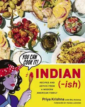 Indian-Ish: Recipes and Antics from a Modern American Family, Hardcover/Priya Krishna