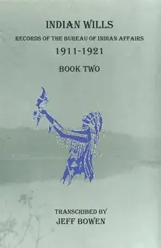 Indian Wills 1911-1921 Book Two: Records of the Bureau of Indian Affairs, Paperback/Jeff Bowen