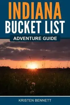 Indiana Bucket List Adventure Guide, Paperback/Kristen Bennett