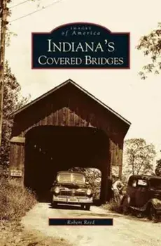 Indiana's Covered Bridges, Hardcover/Robert Reed