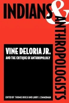 Indians and Anthropologists: Vine Deloria, Jr., and the Critique of Anthropology, Paperback/Thomas Biolsi