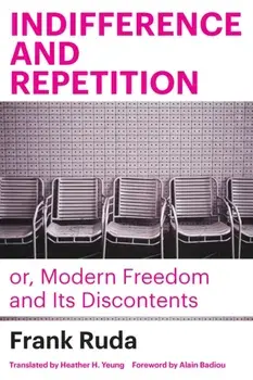 Indifference and Repetition; or, Modern Freedom and Its Discontents, Paperback/Frank Ruda