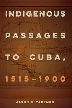 Indigenous Passages to Cuba, 1515-1900, Paperback/Jason M. Yaremko