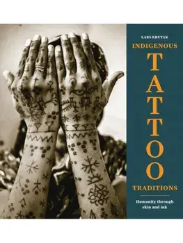 Indigenous Tattoo Traditions. Humanity through Skin and Ink, Hardback/Lars Krutak
