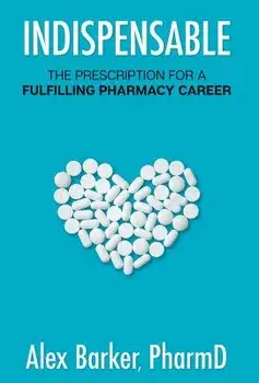Indispensable: The Prescription for a Fulfilling Pharmacy Career, Hardcover/Alex Barker