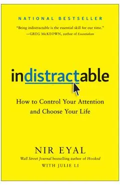 Indistractable: How to Control Your Attention and Choose Your Life - Nir Eyal