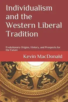 Individualism and the Western Liberal Tradition: Evolutionary Origins, History, and Prospects for the Future, Paperback/Kevin MacDonald
