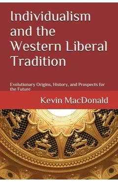 Individualism and the Western Liberal Tradition: Evolutionary Origins, History, and Prospects for the Future - Kevin Macdonald