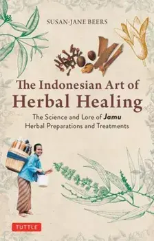 Indonesian Herbal Healing. The Science and Lore of Jamu Herbal Preparations and Treatments, Paperback/Susan-Jane Beers