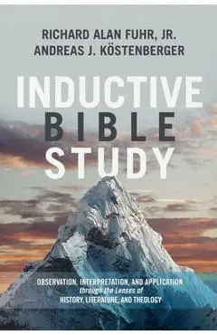 Inductive Bible Study: Observation, Interpretation, and Application Through the Lenses of History, Literature, and Theology - Al Fuhr