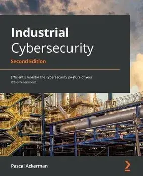 Industrial Cybersecurity - Second Edition: Efficiently monitor the cybersecurity posture of your ICS environment, Paperback/Pascal Ackerman