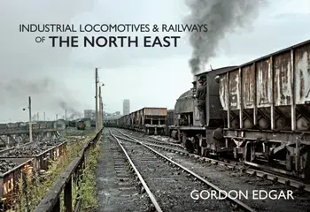 Industrial Locomotives & Railways of The North East, Paperback/Gordon Edgar