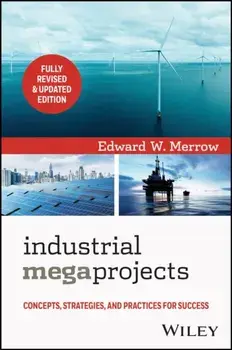 Industrial Megaprojects. Concepts, Strategies, and Practices for Success, 2 ed, Hardback/Edward W. Merrow
