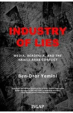 Industry of Lies: Media, Academia, and the Israeli-Arab Conflict - Ben-dror Yemini