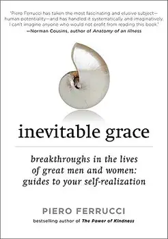 Inevitable Grace: Breakthroughs in the Lives of Great Men and Women: Guides to Your Self-Realizati on, Paperback/Piero Ferrucci