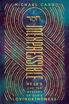 Inexpressible: Hesed and the Mystery of God's Lovingkindness, Paperback/Michael Card