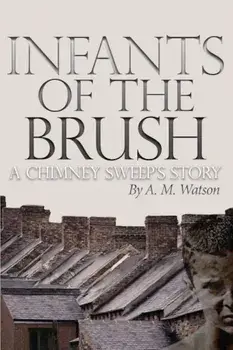 Infants of the Brush: A Chimney Sweep's Story, Paperback/A. M. Watson