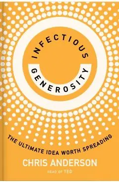 Infectious Generosity: The Ultimate Idea Worth Spreading - Chris Anderson