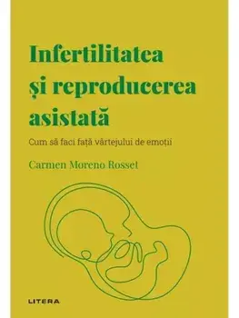 Infertilitatea si reproducerea asistata. Cum sa faci fata vartejului de emotii/Carmen Moreno Rosset
