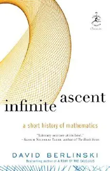 Infinite Ascent: A Short History of Mathematics, Paperback/David Berlinski