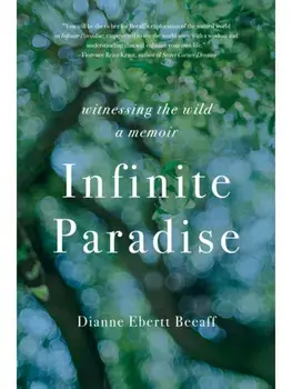 Infinite Paradise. Witnessing the Wild, a Memoir, Paperback/Dianne Ebertt Beeaff