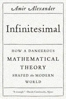 Infinitesimal: How a Dangerous Mathematical Theory Shaped the Modern World, Paperback/Amir Alexander