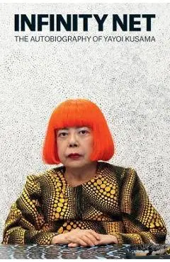 Infinity Net: The Autobiography of Yayoi Kusama - Yayoi Kusama