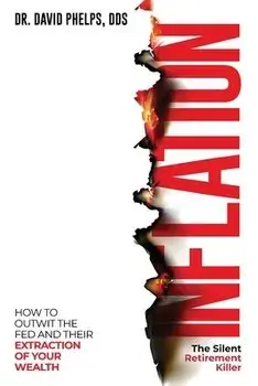 Inflation: The Silent Retirement Killer: How to Outwit the Fed and Their Extraction of Your Wealth, Paperback/David Phelps
