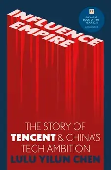 Influence Empire: The Story of Tecent and China's Tech Ambition. Longlisted for the FT Business Book of 2022, Hardback/Lulu Chen