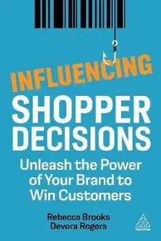 Influencing Shopper Decisions. Unleash the Power of Your Brand to Win Customers, Paperback/Devora Rogers