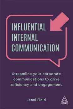 Influential Internal Communication. Streamline Your Corporate Communication to Drive Efficiency and Engagement, Paperback/Jenni Field