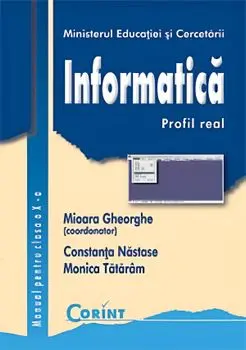 Informatica. Profil real. Manual pentru clasa a X-a/Mioara Gheorghe, Constanta Nastase, Monica Tataram