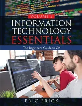 Information Technology Essentials Volume 2: The Beginner's Guide to C#, Paperback/Eric Frick