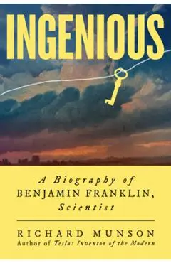 Ingenious: A Biography of Benjamin Franklin, Scientist - Richard Munson