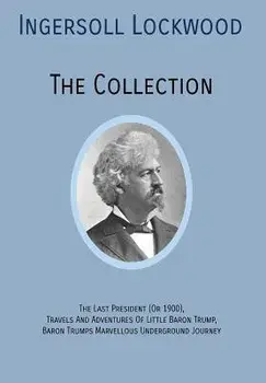 Ingersoll Lockwood the Collection: The Last President (or 1900), Travels and Adventures of Little Baron Trump, Baron Trumps? Marvellous Underground Jo, Hardcover/Ingersoll Lockwood