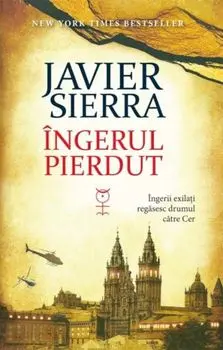 Ingerul pierdut. Ingerii exilati regasesc drumul catre Cer/Javier Sierra