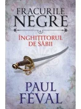 Inghititorul de sabii. Seria Fracurile negre. Volumul 6/Paul Feval