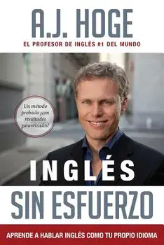 Ingls Sin Esfuerzo: Aprende A Hablar Ingls Como Nativo Del Idioma, Paperback/A. J. Hoge