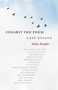 Inhabit the Poem: Last Essays - Helen Vendler