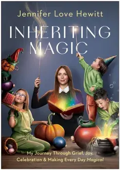 Inheriting Magic. My Journey Through Grief, Joy, Celebration, and Making Every Day Magical, Hardback/Jennifer Love Hewitt