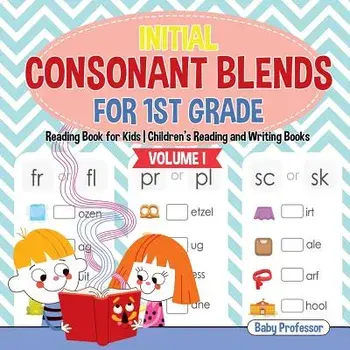Initial Consonant Blends for 1st Grade Volume I - Reading Book for Kids - Children's Reading and Writing Books, Paperback/Baby Professor